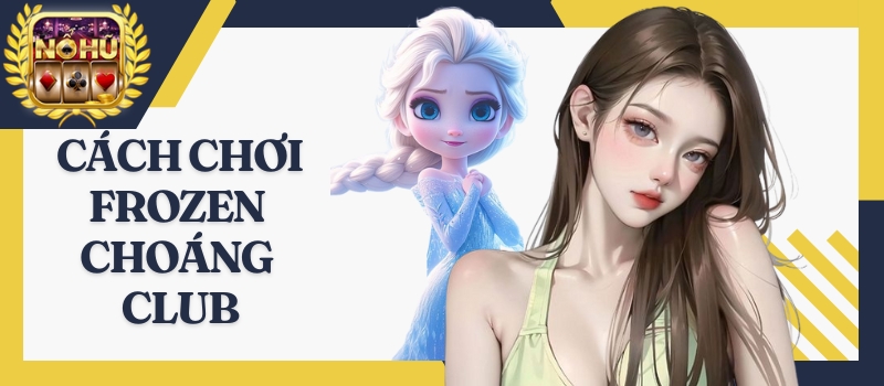 Frozen Choáng Club – 100% bùng nổ slot game đổi thưởng